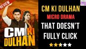 CM Ki Dulhan: A Micro Drama That Doesn’t Fully Click