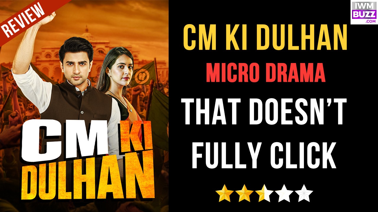 CM Ki Dulhan: A Micro Drama That Doesn’t Fully Click 979311