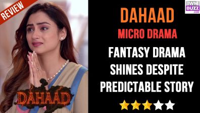 Dahaad Micro-drama Review: Fantasy Drama Shines Despite Predictable Story