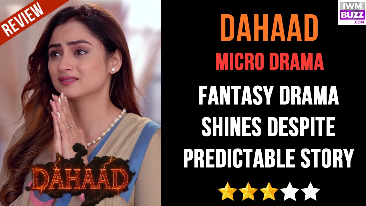 Dahaad Micro-drama Review: Fantasy Drama Shines Despite Predictable Story 980219