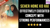 Review Of Colors TV’s Seher Hone Ko Hai: Effectively Executed Concept With Strong Performances