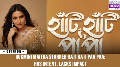Rukmini Maitra Starrer Hati Hati Paa Paa: Has Intent, Lacks Impact