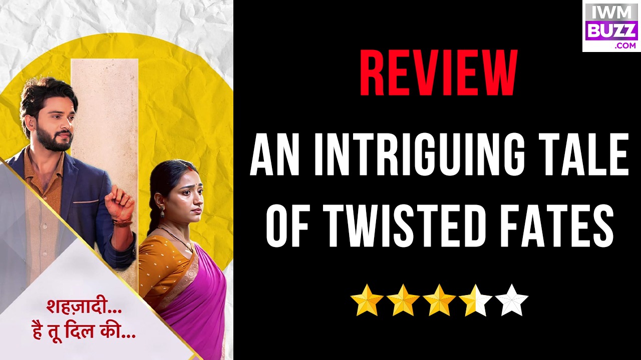 Star Plus’ Shehzadi Hai Tu Dil Ki Review: An Intriguing Tale Of Twisted Fates 978639