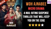 Woh Ajnabee Micro-drama Review: A Nail-Biting Suspense Thriller That Will Keep You On The Edge