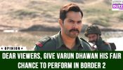 Dear Viewers, Give Varun Dhawan His Fair Chance To Perform In Border 2