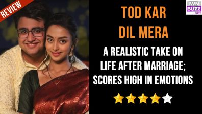 Review of Star Plus’ Tod Kar Dil Mera Season 1: A Realistic Take On Life After Marriage; Scores High In Emotions