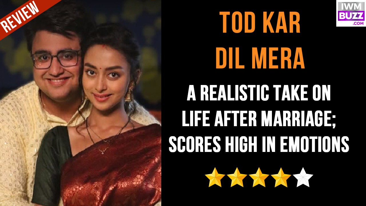 Review of Star Plus' Tod Kar Dil Mera Season 1: A Realistic Take On Life After Marriage; Scores High In Emotions 984012