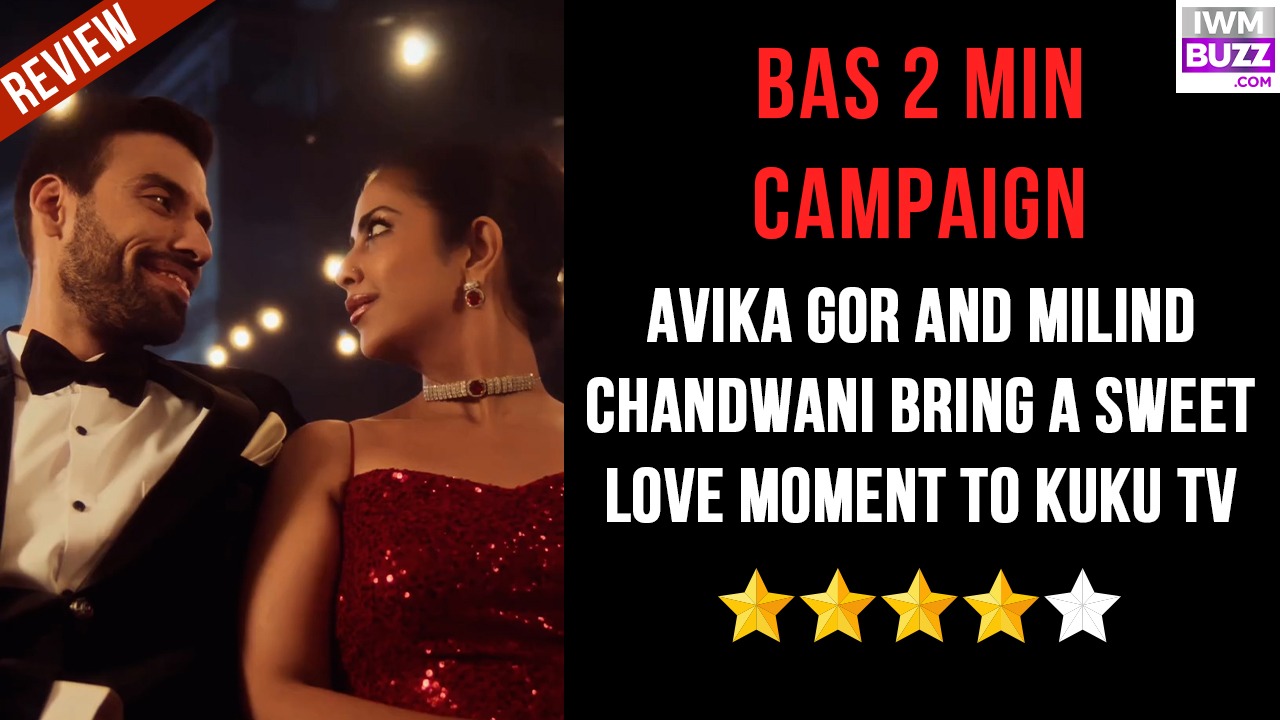 Bas 2 Min Campaign Review: Avika Gor and Milind Chandwani Bring a Sweet Love Moment to Kuku TV 988773