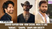 Shahid Kapoor Row: How Casual Insults Like “Aukaat,” “Chapri,” Shape Our Society