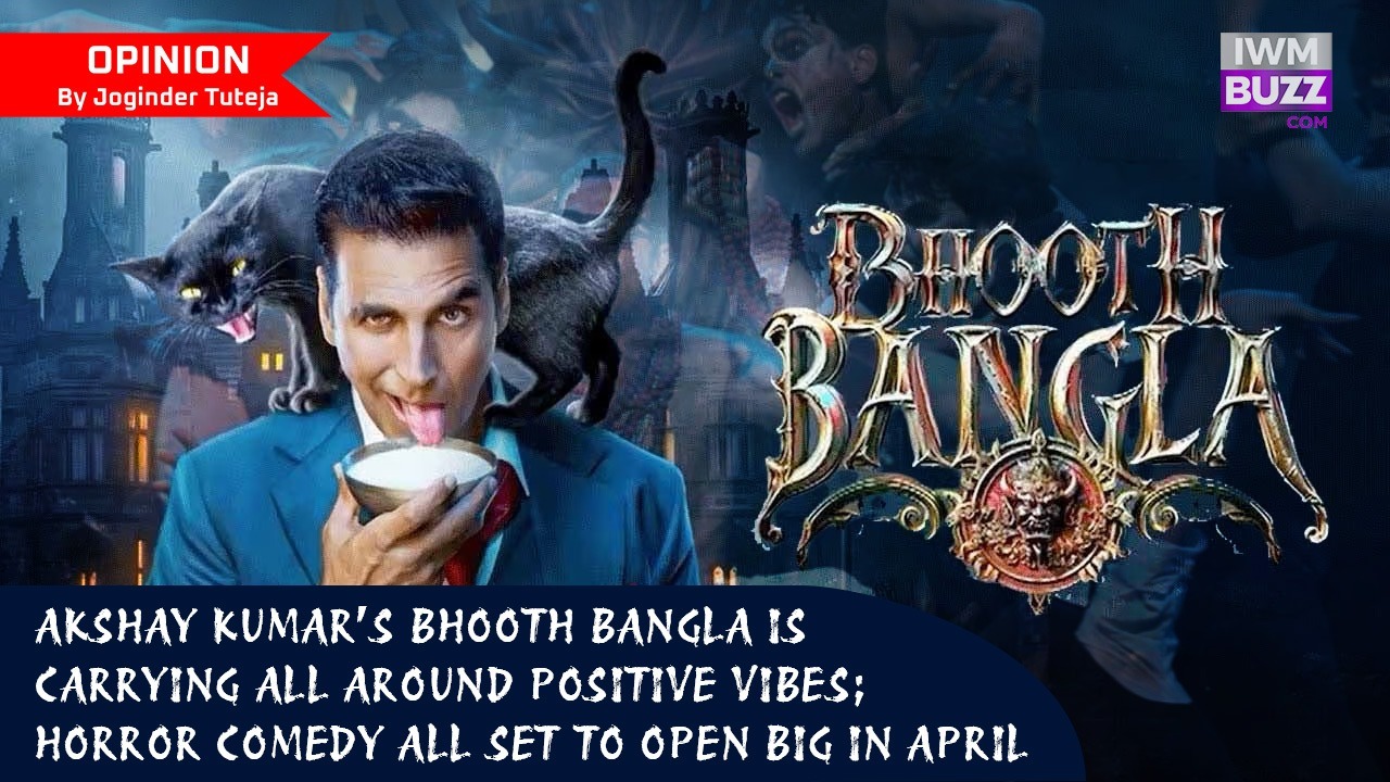 Akshay Kumar’s Bhooth Bangla is carrying all around positive vibes; horror comedy all set to open big in April 989239