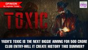 Yash’s Toxic is the next biggie aiming for 500 Crore Club entry – Will it create history this Summer?