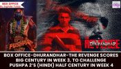 Box Office – Dhurandhar – The Revenge scores BIG CENTURY in Week 3,  to challenge Pushpa 2’s (Hindi) half century in Week 4