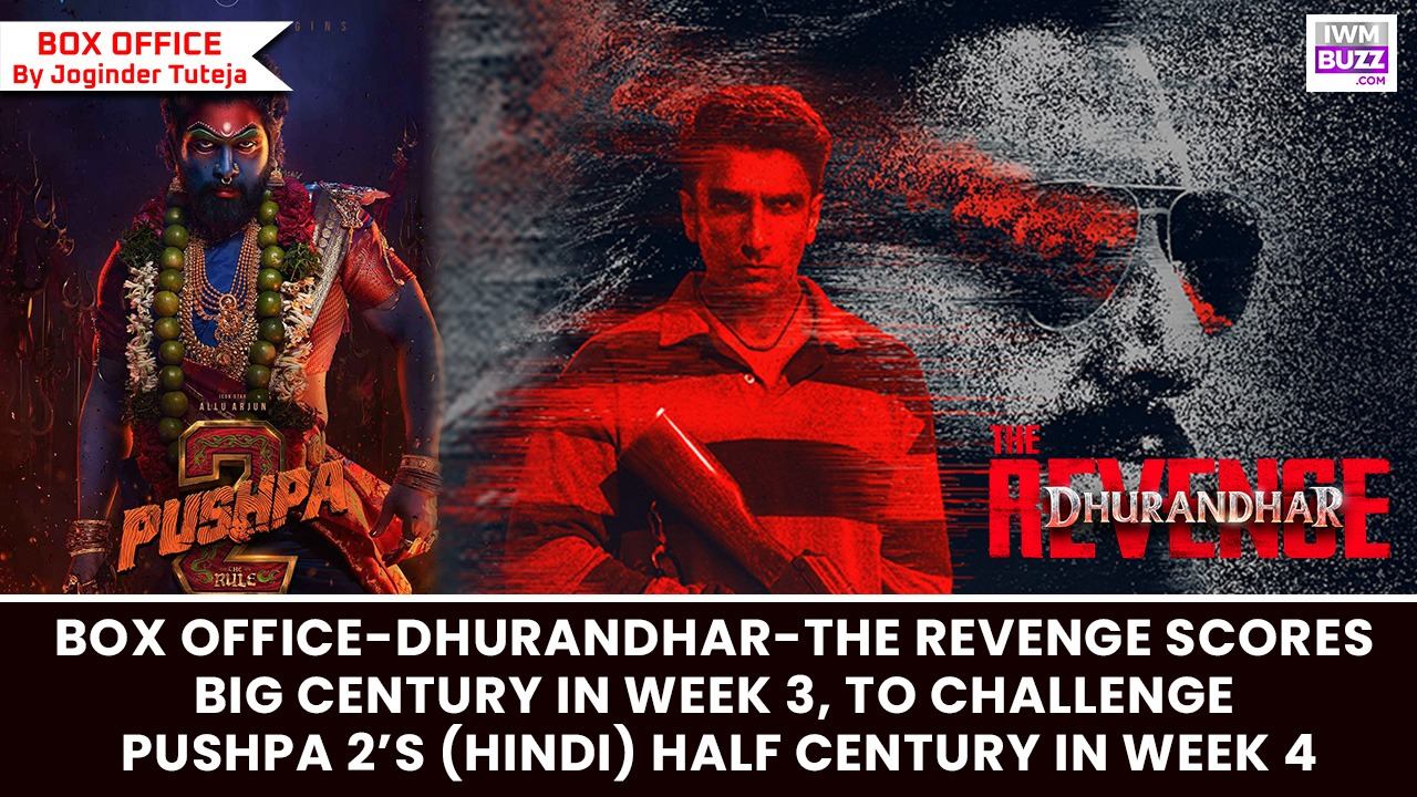 Box Office - Dhurandhar - The Revenge scores BIG CENTURY in Week 3,  to challenge Pushpa 2’s (Hindi) half century in Week 4 994052
