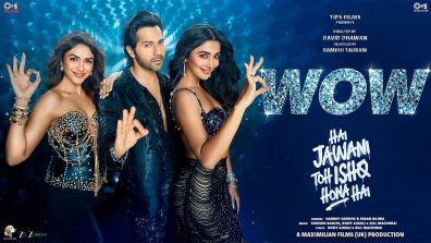 GET READY TO SAY ‘WOW’ – The ultimate party track from Hai Jawani Toh Ishq Hona Hai is here!