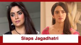 Jagadhatri Upcoming Twist: Maya slaps Jagadhatri; asks her to get out