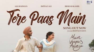 On popular demand, Imtiaz Ali releases the heartfelt melody ‘Tere Paas Main’ from Main Vaapas Aaunga!