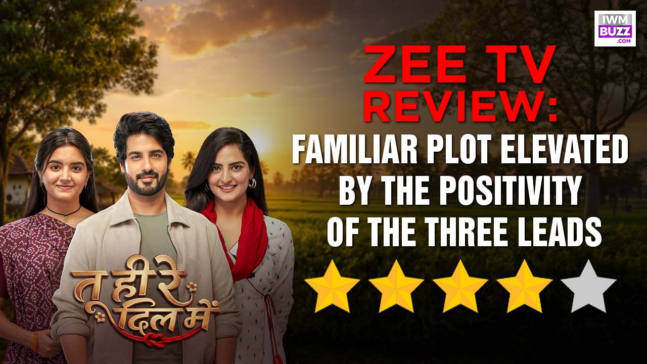 Review Of Zee TV Show Tu Hi Re Dil Mein: Familiar Plot Elevated By The Positivity Of The Three Leads 1000503
