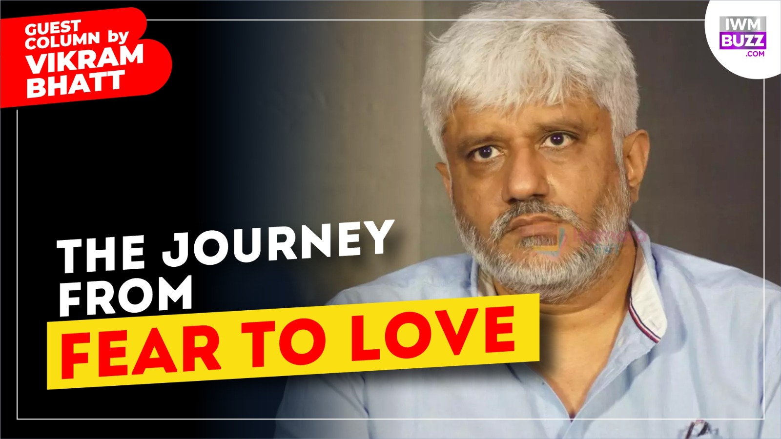 "The Journey from Fear to Love": Guest Column By Vikram Bhatt 1