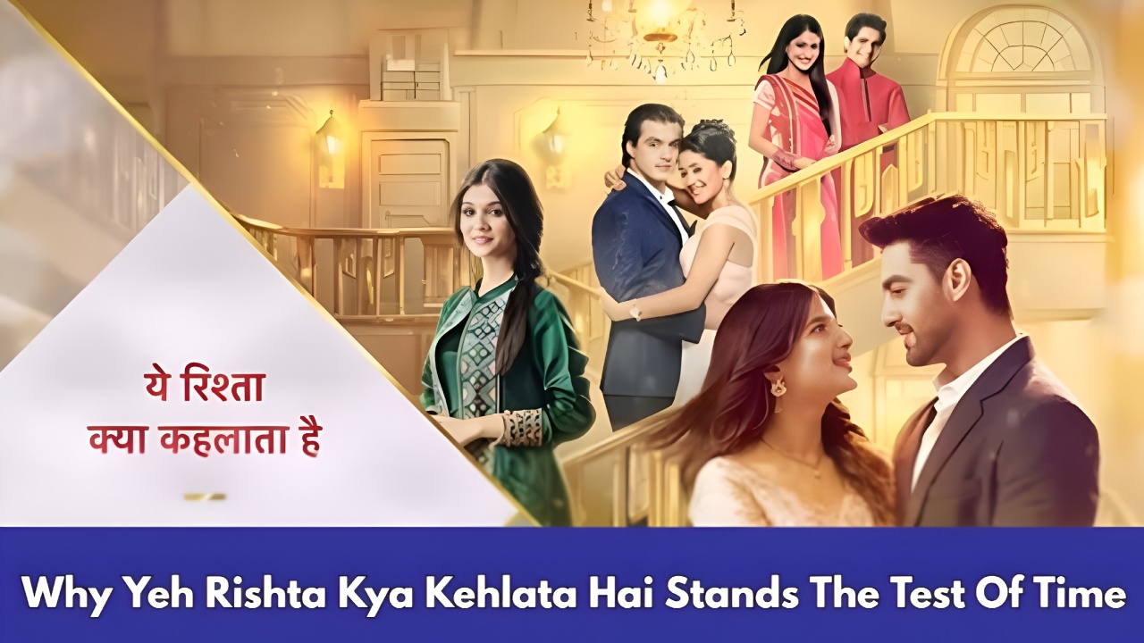 Why Yeh Rishta Kya Kehlata Hai Stands The Test Of Time 1