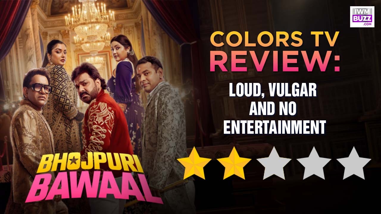Colors TV's Bhojpuri Bawaal Review: Loud, Vulgar And No Entertainment 1
