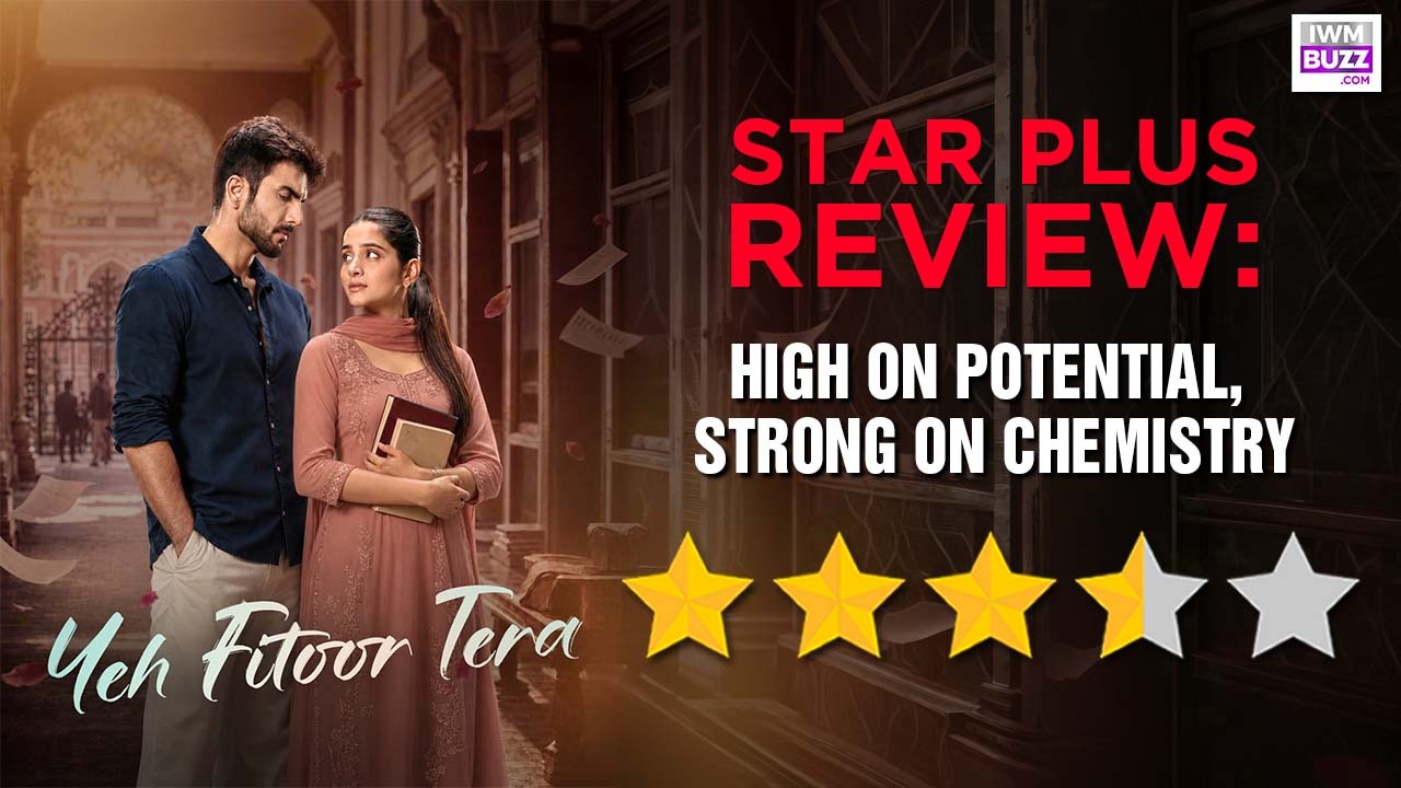 Review of Star Plus' Yeh Fitoor Tera: High on Potential, Strong on Chemistry 1