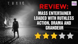 Toxic Review: Mass Entertainer Loaded With Ruthless Action, Drama And Grandeur